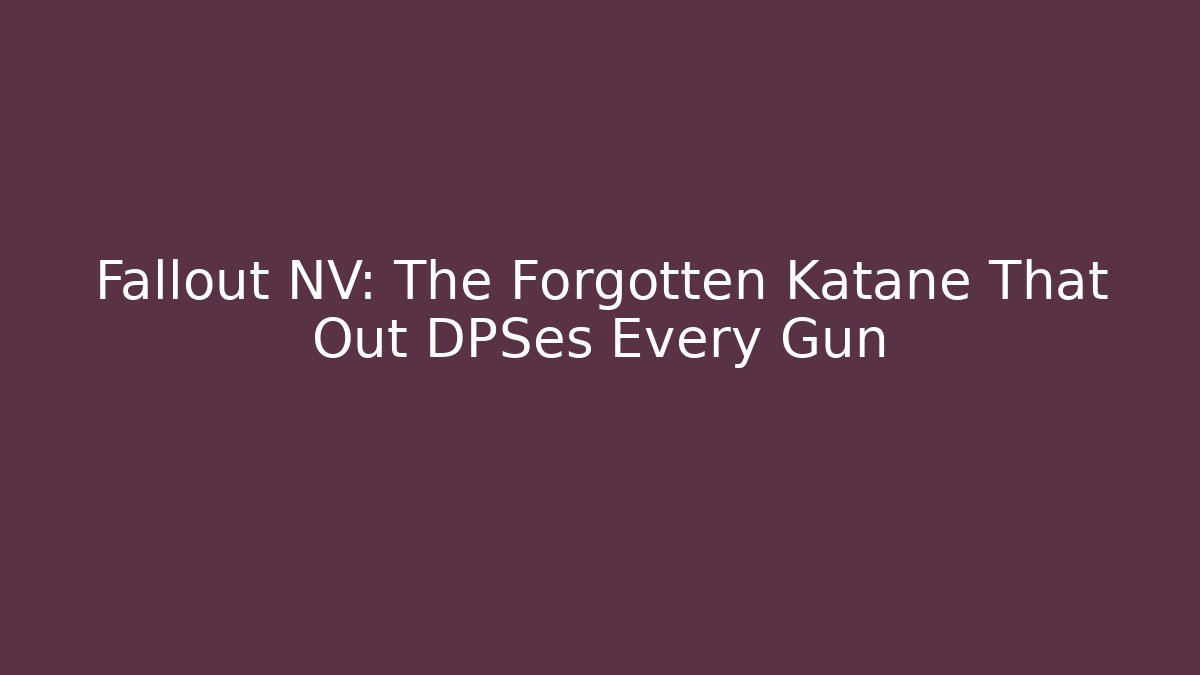 Fallout NV: The Forgotten Katane That Out DPSes Every Gun