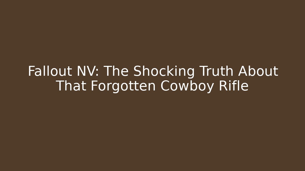 Fallout NV: The Shocking Truth About That Forgotten Cowboy Rifle - Critter Realm