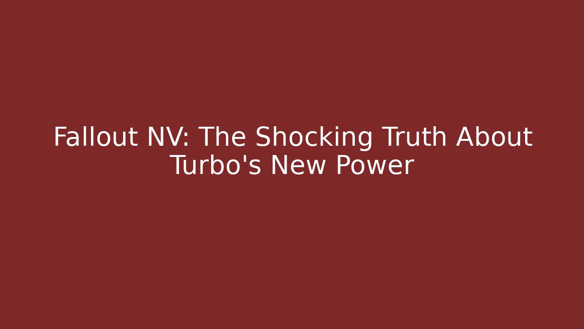 Fallout NV: The Shocking Truth About Turbo's New Power