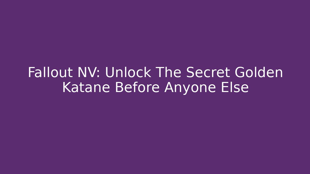 Fallout NV: Unlock The Secret Golden Katane Before Anyone Else