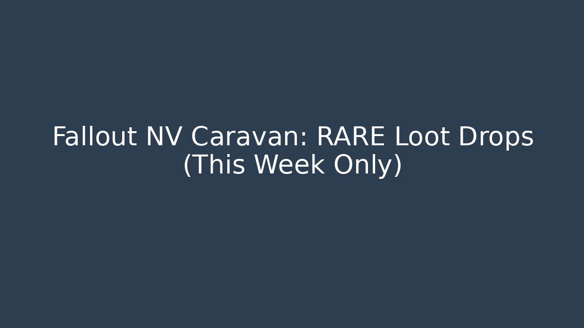 Fallout NV Caravan: RARE Loot Drops (This Week Only)