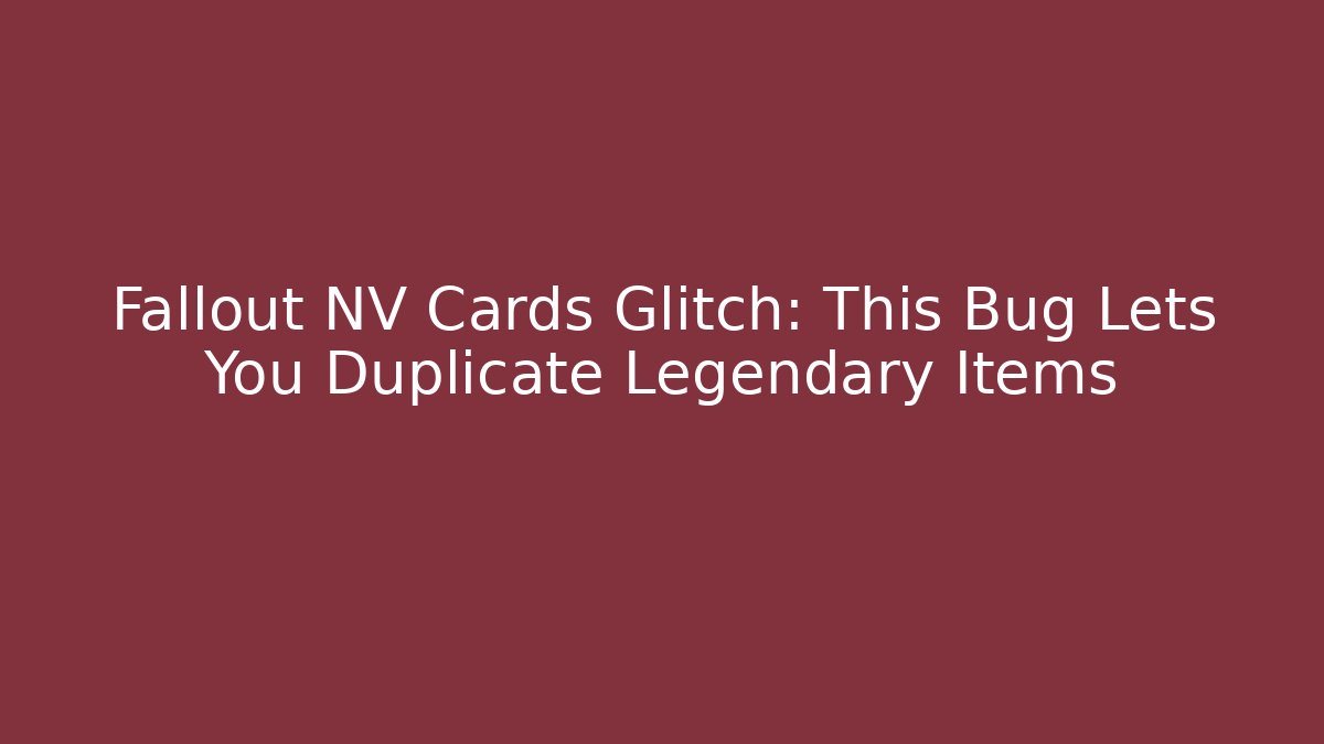 Fallout NV Cards Glitch: This Bug Lets You Duplicate Legendary Items