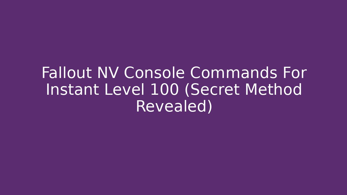 Fallout NV Console Commands For Instant Level 100 (Secret Method Revealed) - Critter Realm