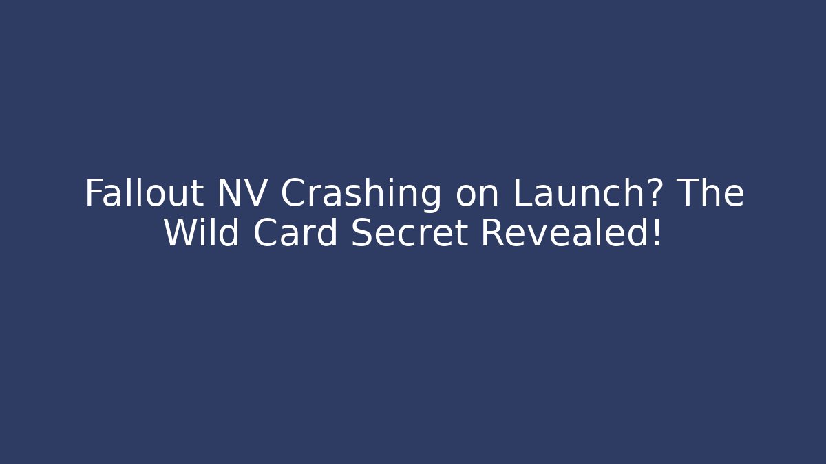 Fallout NV Crashing on Launch? The Wild Card Secret Revealed!