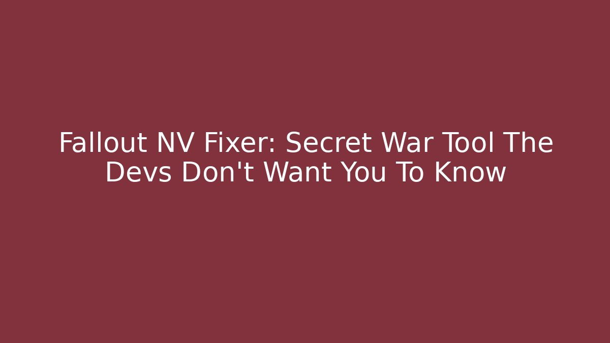 Fallout NV Fixer: Secret War Tool The Devs Don't Want You To Know