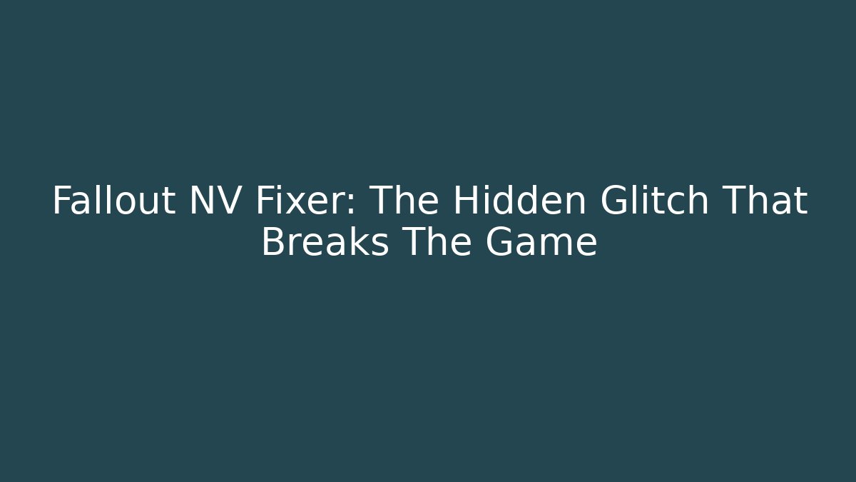 Fallout NV Fixer: The Hidden Glitch That Breaks The Game