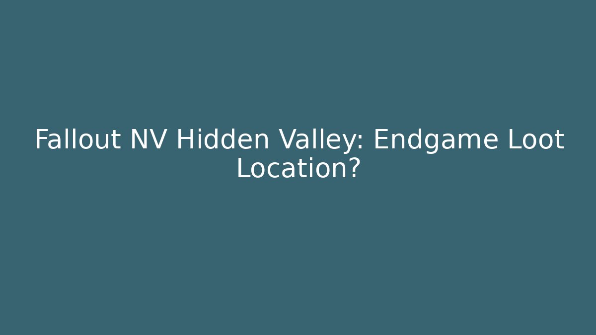 Fallout NV Hidden Valley: Endgame Loot Location?