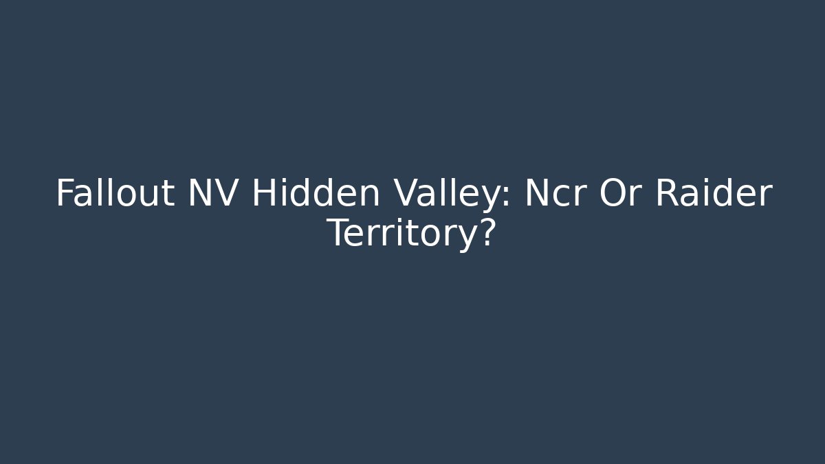 Fallout NV Hidden Valley: Ncr Or Raider Territory?