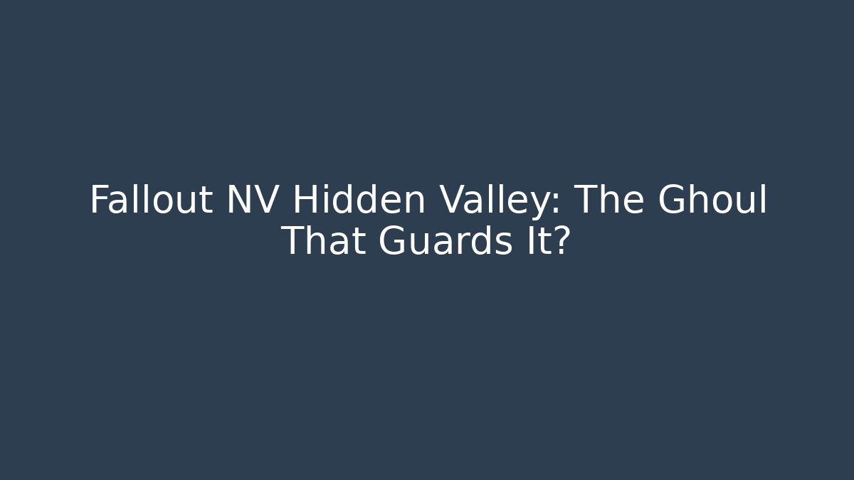 Fallout NV Hidden Valley: The Ghoul That Guards It?