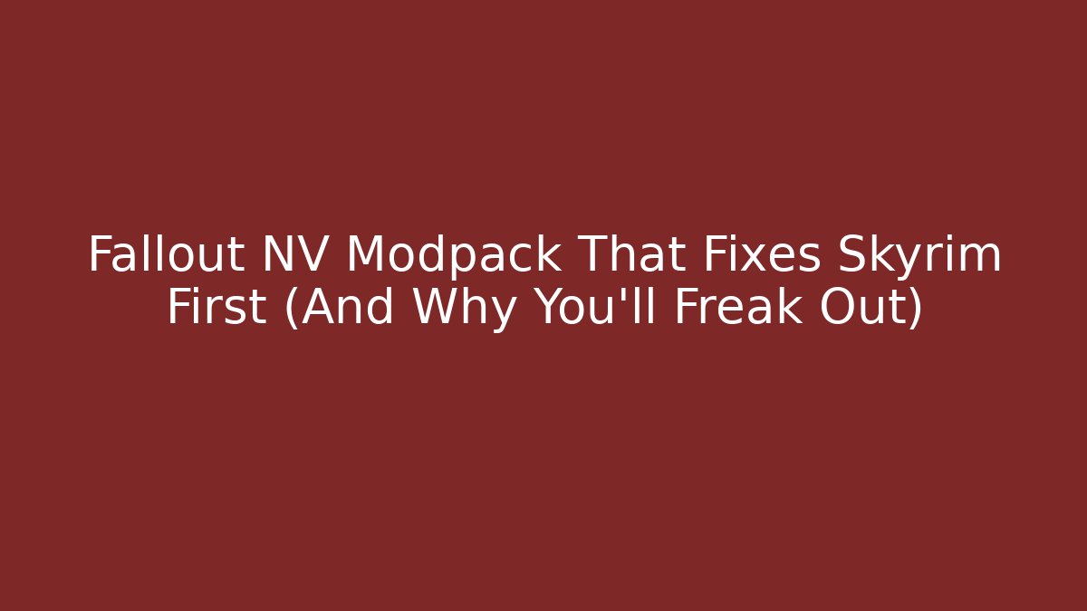 Fallout NV Modpack That Fixes Skyrim First (And Why You’ll Freak Out)