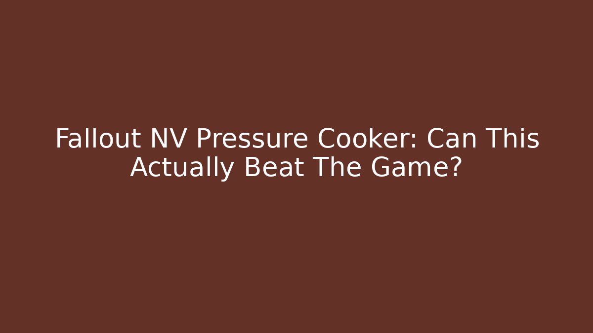 Fallout NV Pressure Cooker: Can This Actually Beat The Game?
