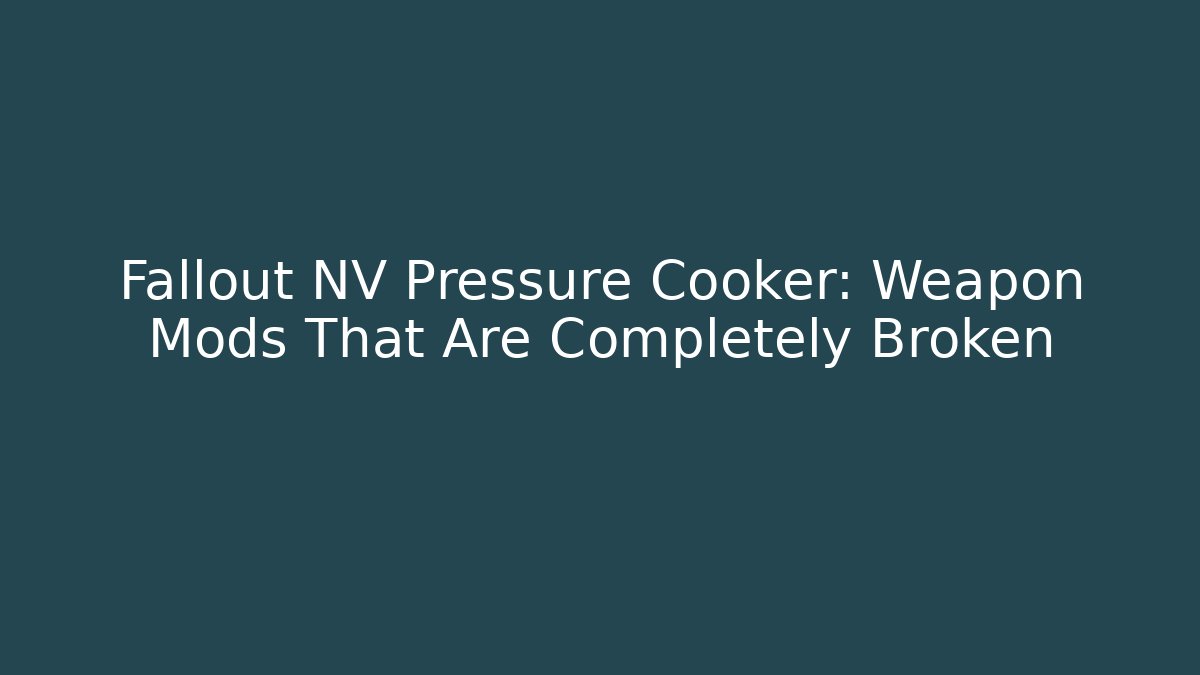 Fallout NV Pressure Cooker: Weapon Mods That Are Completely Broken