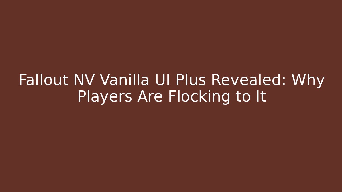Fallout NV Vanilla UI Plus Revealed: Why Players Are Flocking to It