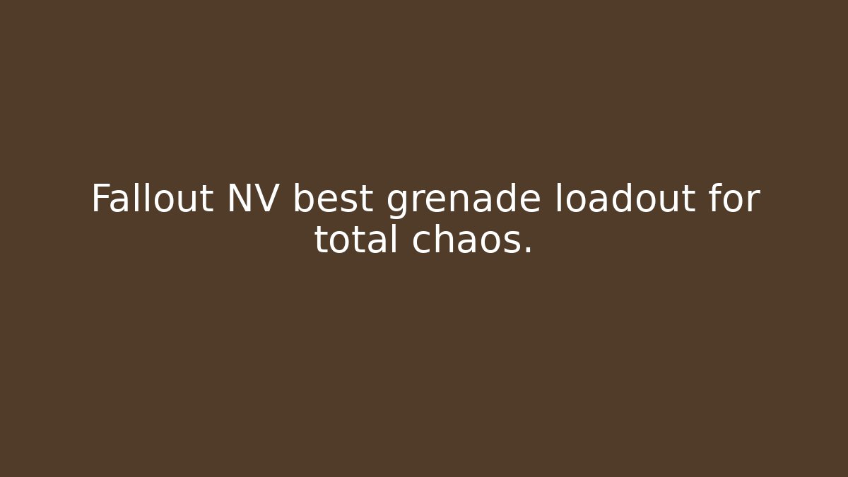 Fallout NV best grenade loadout for total chaos.
