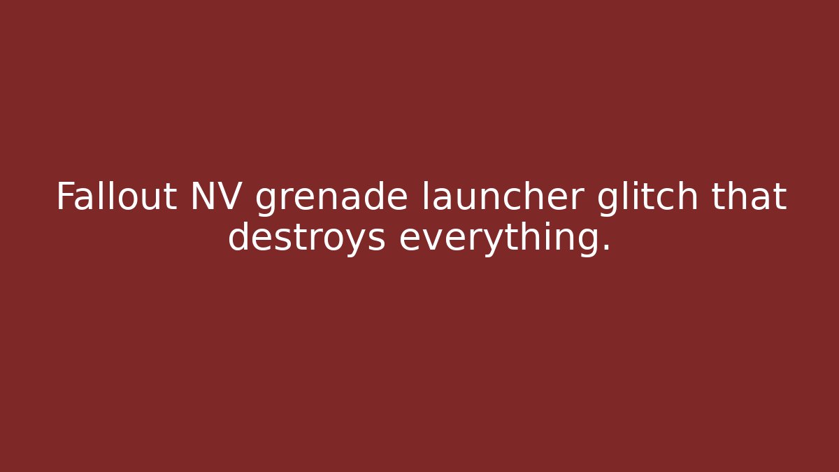 Fallout NV grenade launcher glitch that destroys everything.