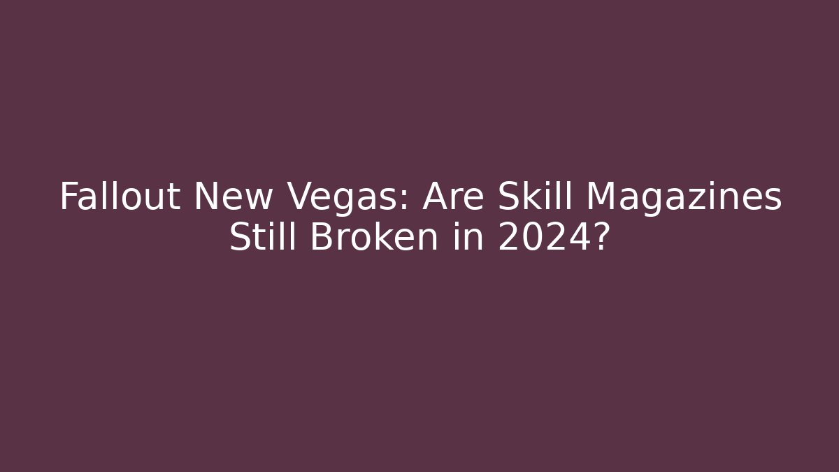 Fallout New Vegas: Are Skill Magazines Still Broken in 2024?