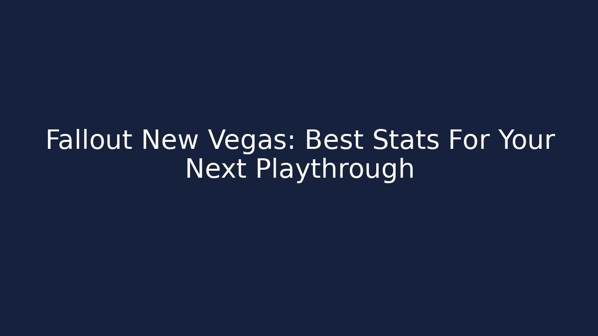 Fallout New Vegas: Best Stats For Your Next Playthrough