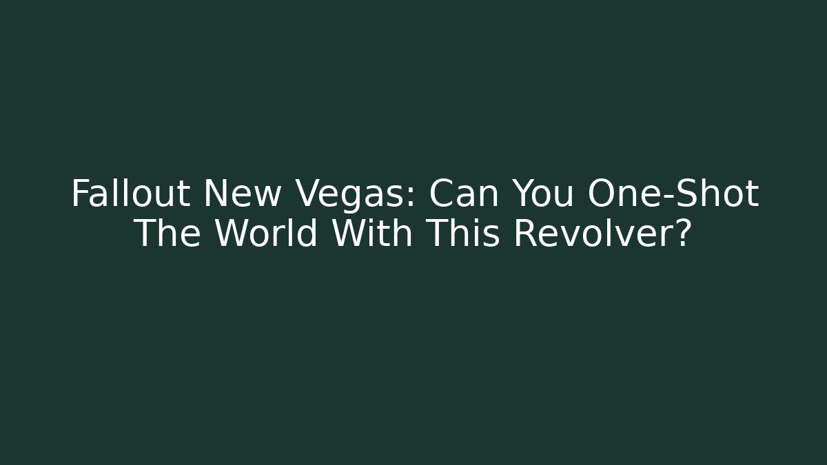 Fallout New Vegas: Can You One-Shot The World With This Revolver?