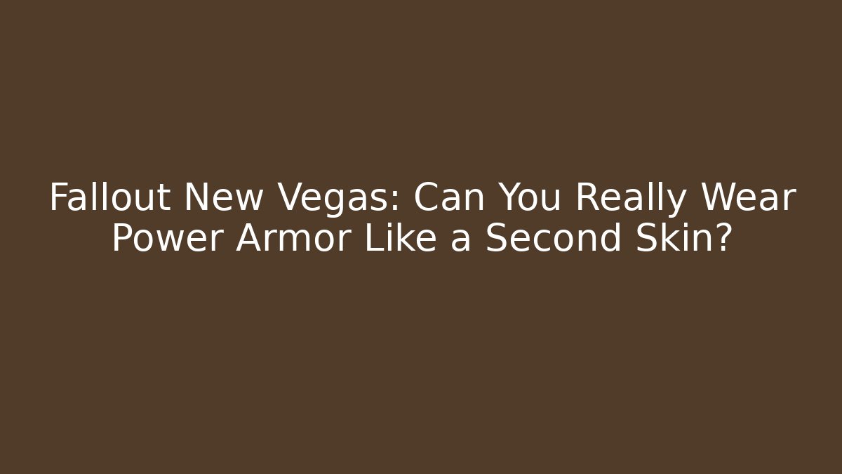 Fallout New Vegas: Can You Really Wear Power Armor Like a Second Skin?