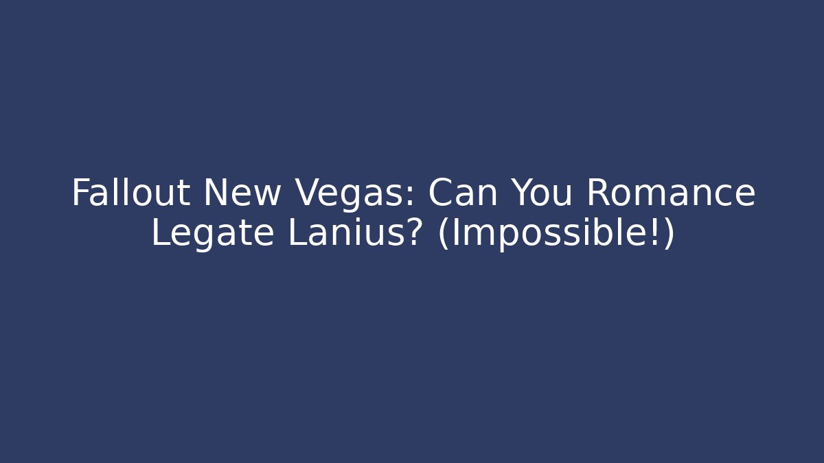 Fallout New Vegas: Can You Romance Legate Lanius? (Impossible!)