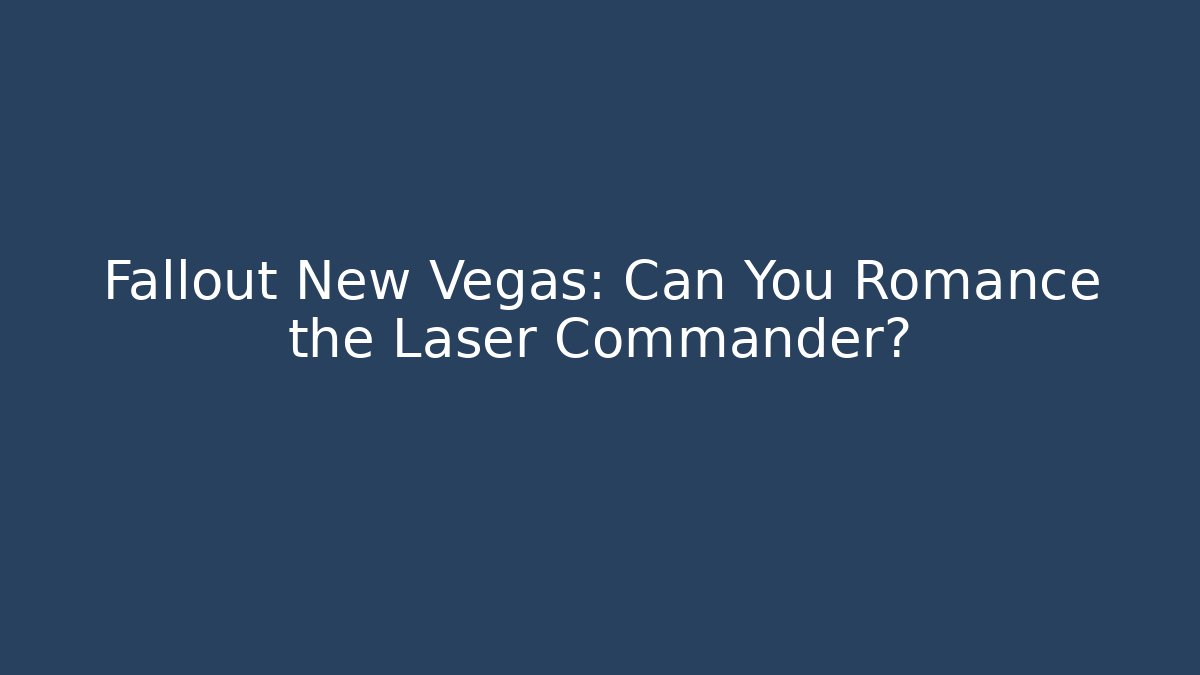 Fallout New Vegas: Can You Romance the Laser Commander?