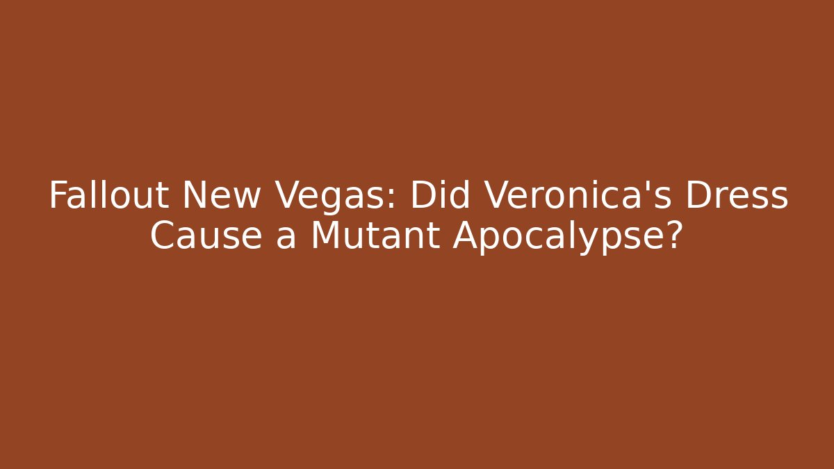 Fallout New Vegas: Did Veronica's Dress Cause a Mutant Apocalypse?