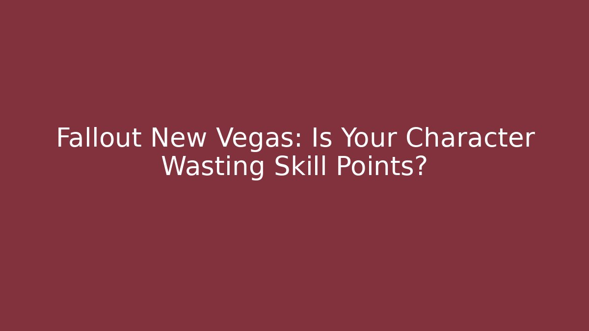 Fallout New Vegas: Is Your Character Wasting Skill Points?