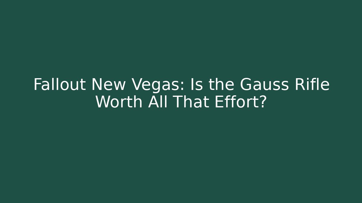 Fallout New Vegas: Is the Gauss Rifle Worth All That Effort?