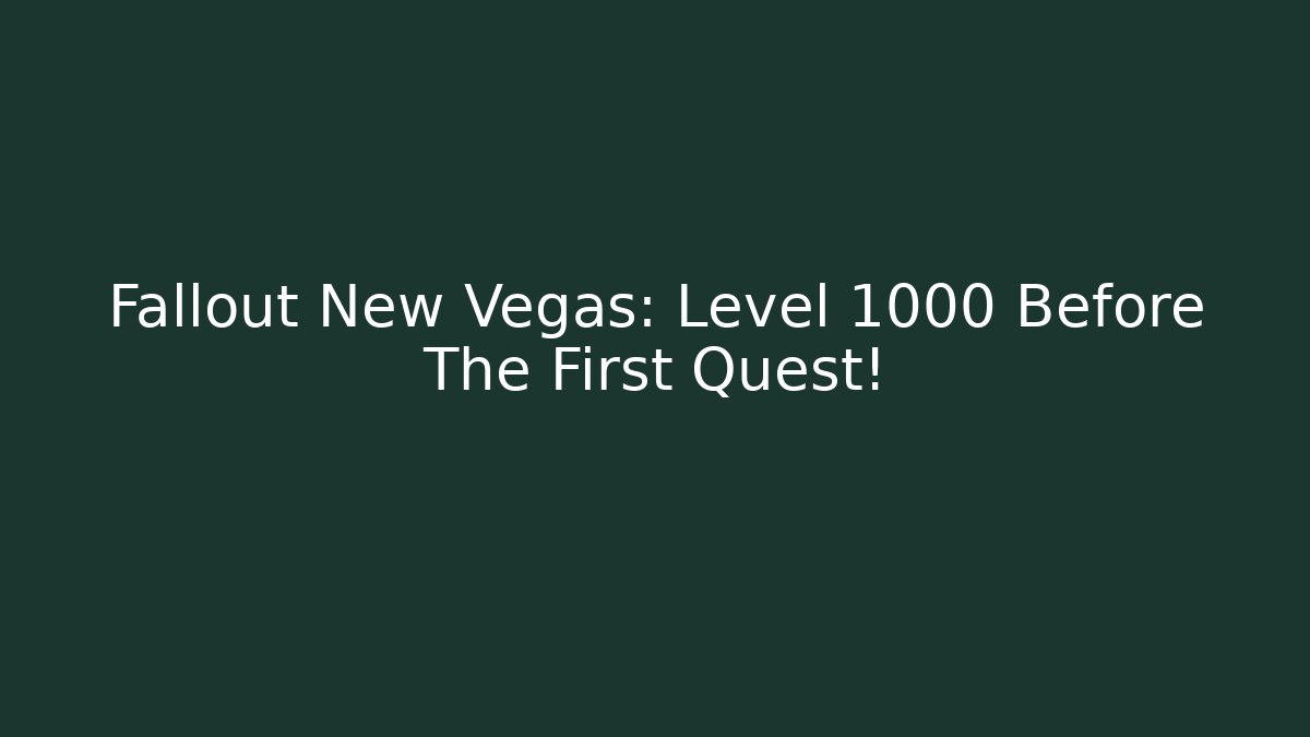 Fallout New Vegas: Level 1000 Before The First Quest!