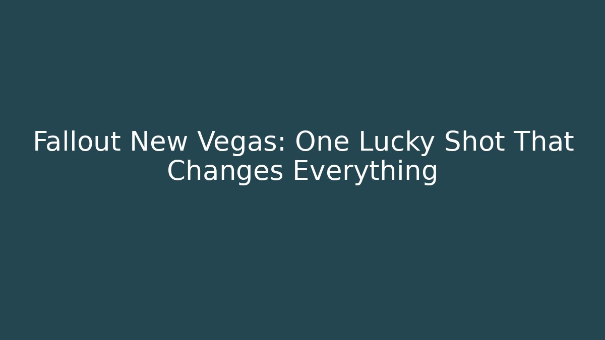 Fallout New Vegas: One Lucky Shot That Changes Everything