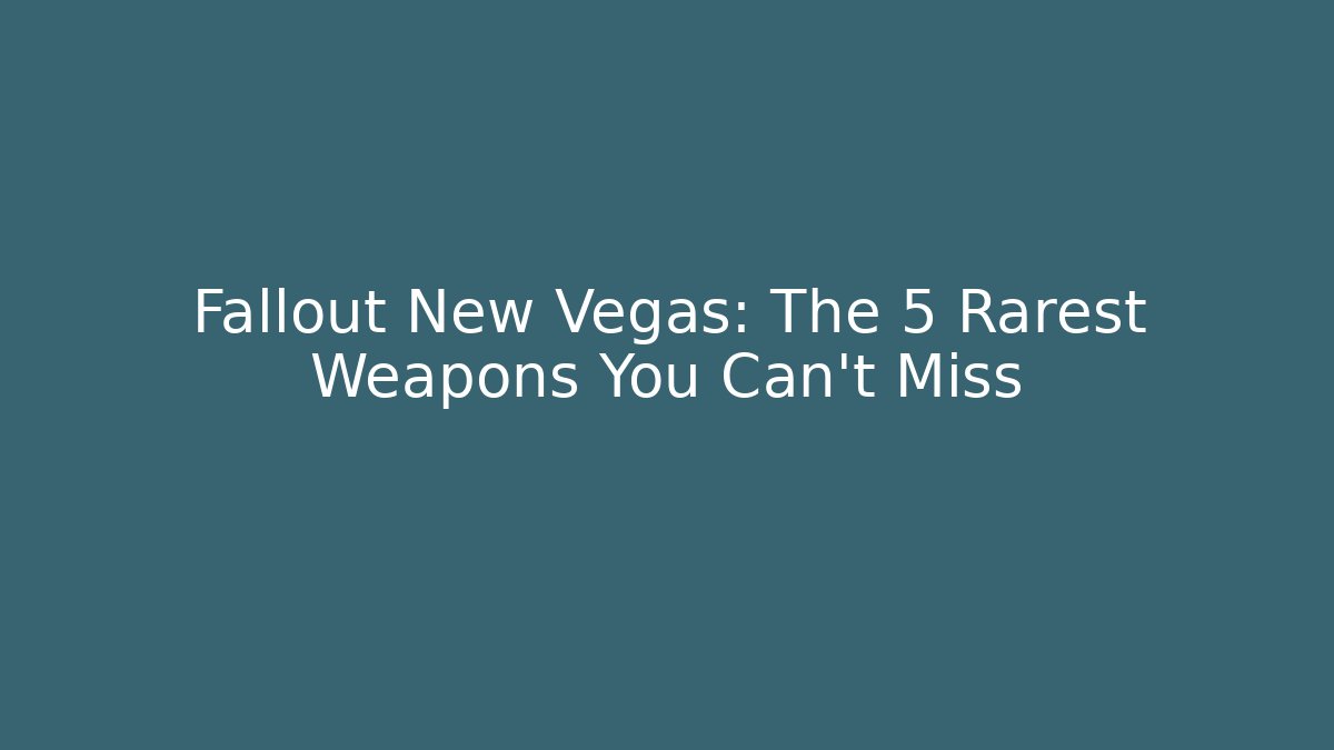 Fallout New Vegas: The 5 Rarest Weapons You Can't Miss