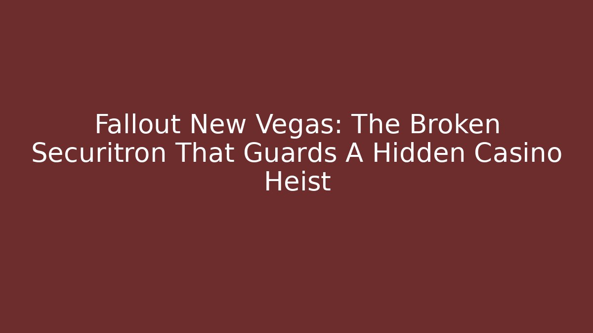 Fallout New Vegas: The Broken Securitron That Guards A Hidden Casino Heist - Critter Realm