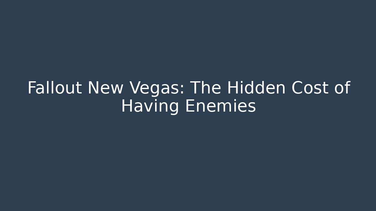 Fallout New Vegas: The Hidden Cost of Having Enemies