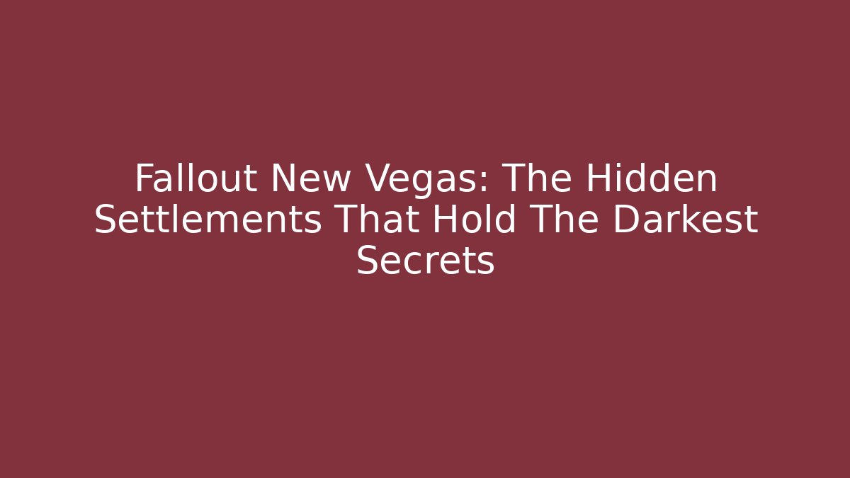 Fallout New Vegas: The Hidden Settlements That Hold The Darkest Secrets