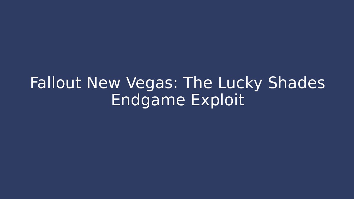 Fallout New Vegas: The Lucky Shades Endgame Exploit