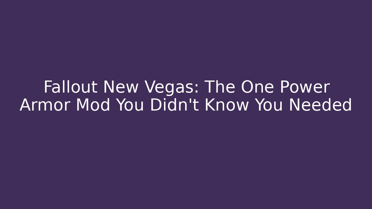 Fallout New Vegas: The One Power Armor Mod You Didn’t Know You Needed