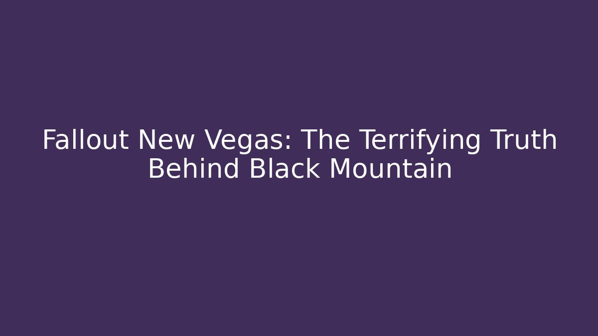 Fallout New Vegas: The Terrifying Truth Behind Black Mountain