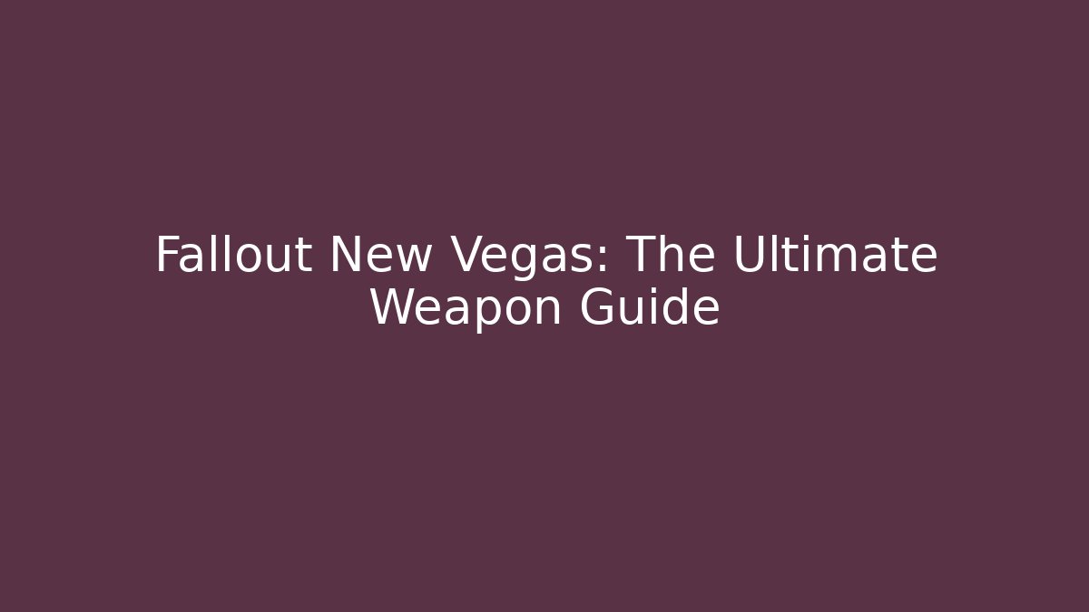 Fallout New Vegas: The Ultimate Weapon Guide