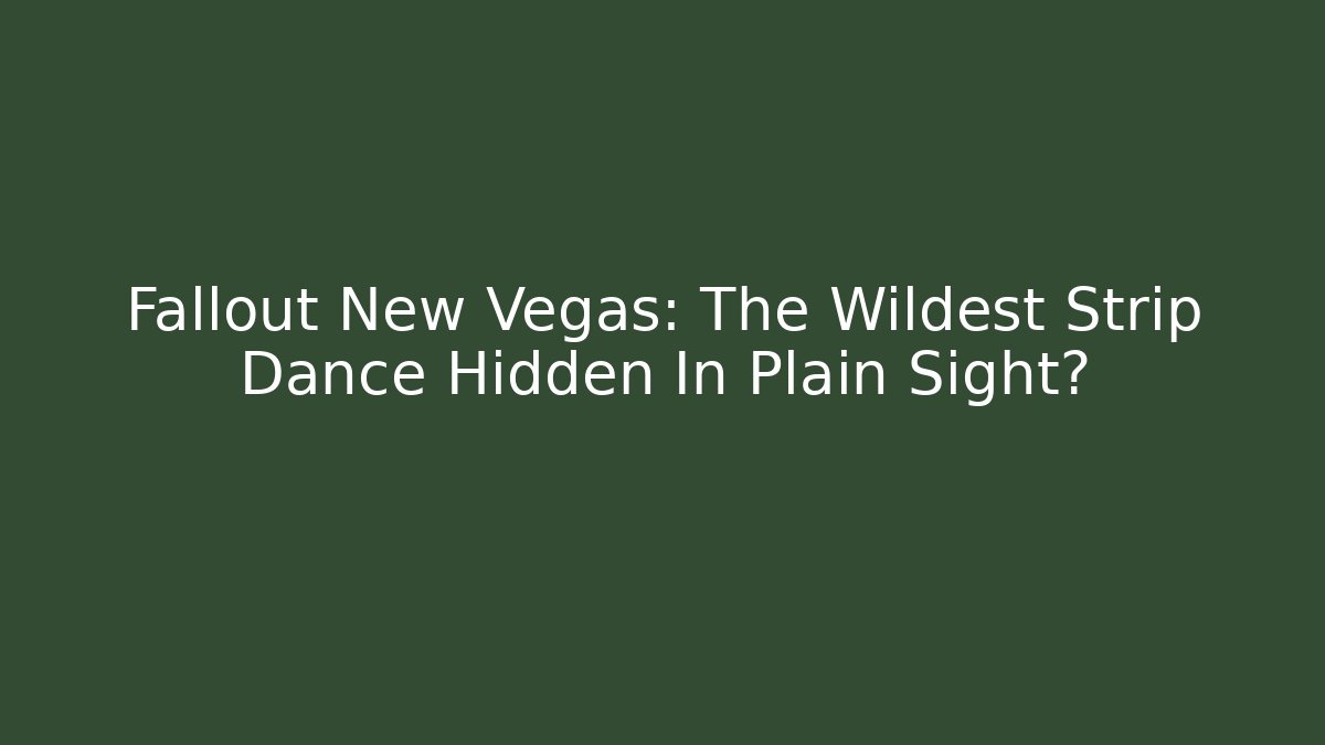 Fallout New Vegas: The Wildest Strip Dance Hidden In Plain Sight?