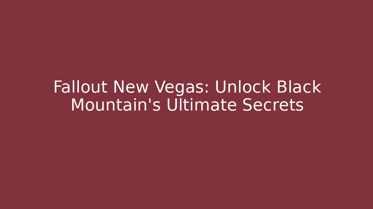 Fallout New Vegas: Unlock Black Mountain's Ultimate Secrets
