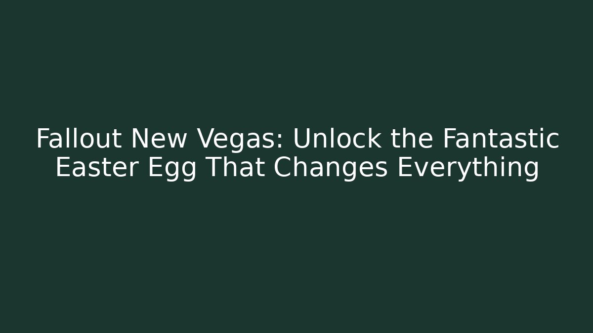 Fallout New Vegas: Unlock the Fantastic Easter Egg That Changes Everything