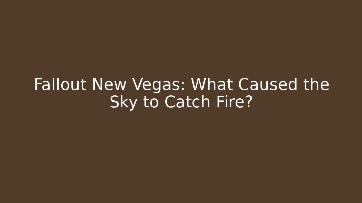 Fallout New Vegas: What Caused the Sky to Catch Fire?