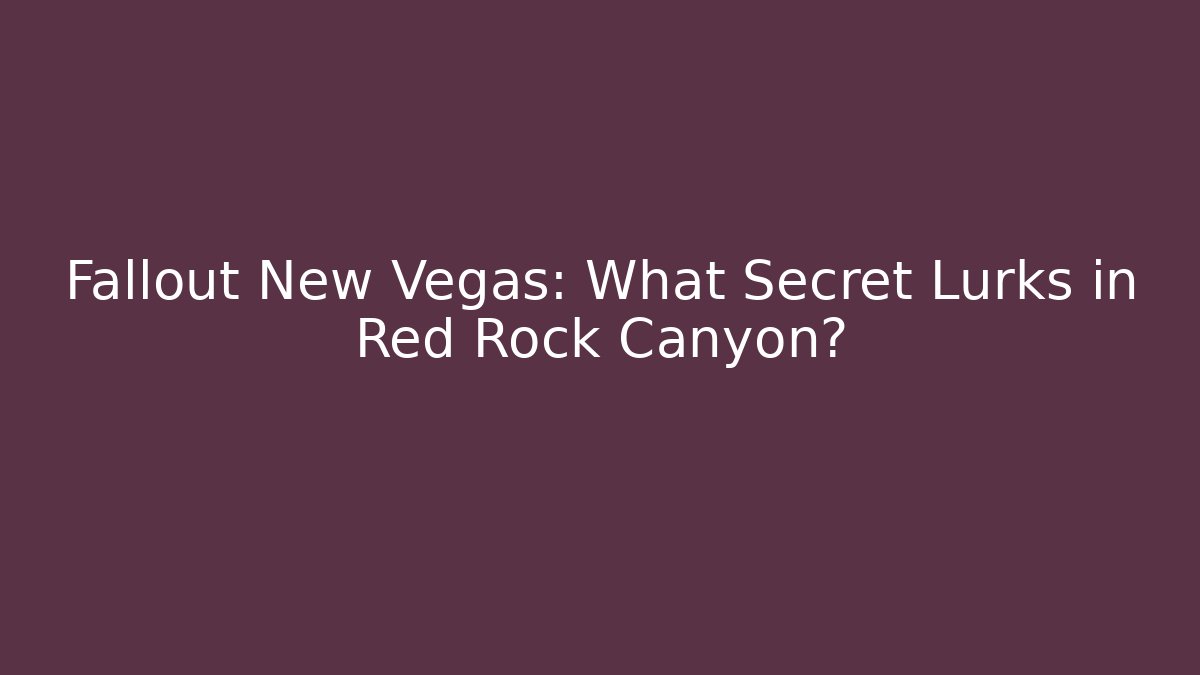 Fallout New Vegas: What Secret Lurks in Red Rock Canyon?