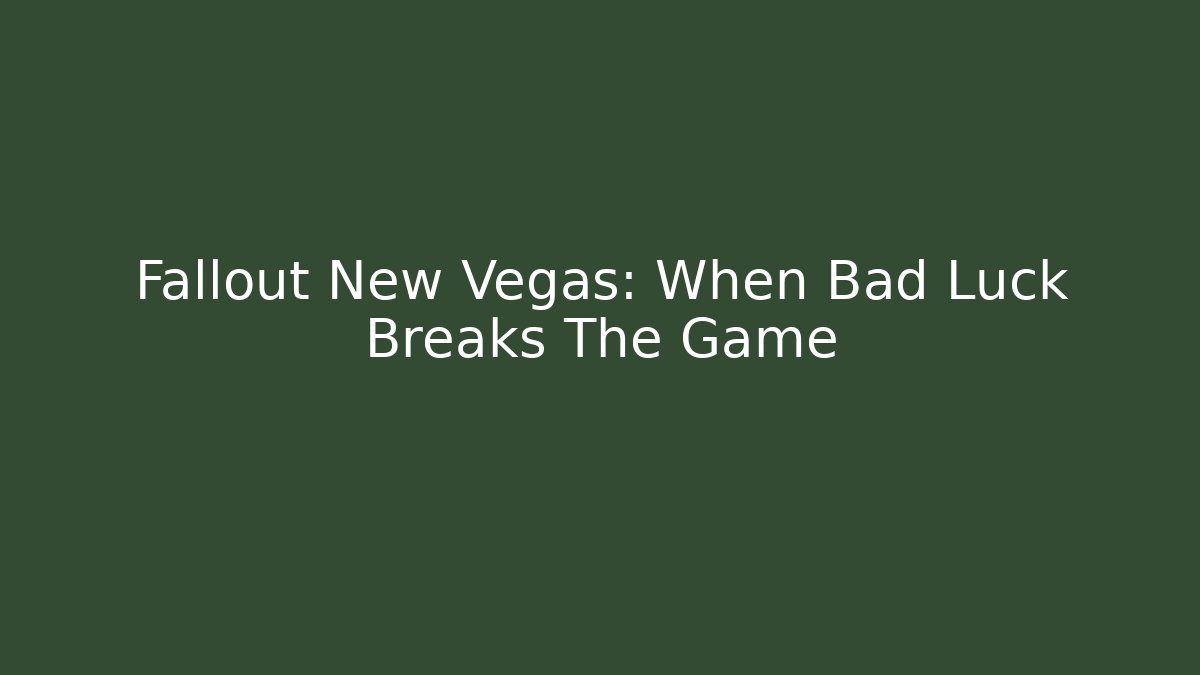 Fallout New Vegas: When Bad Luck Breaks The Game
