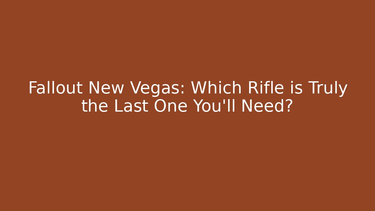 Fallout New Vegas: Which Rifle is Truly the Last One You'll Need?
