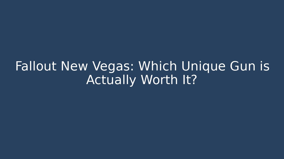Fallout New Vegas: Which Unique Gun is Actually Worth It?