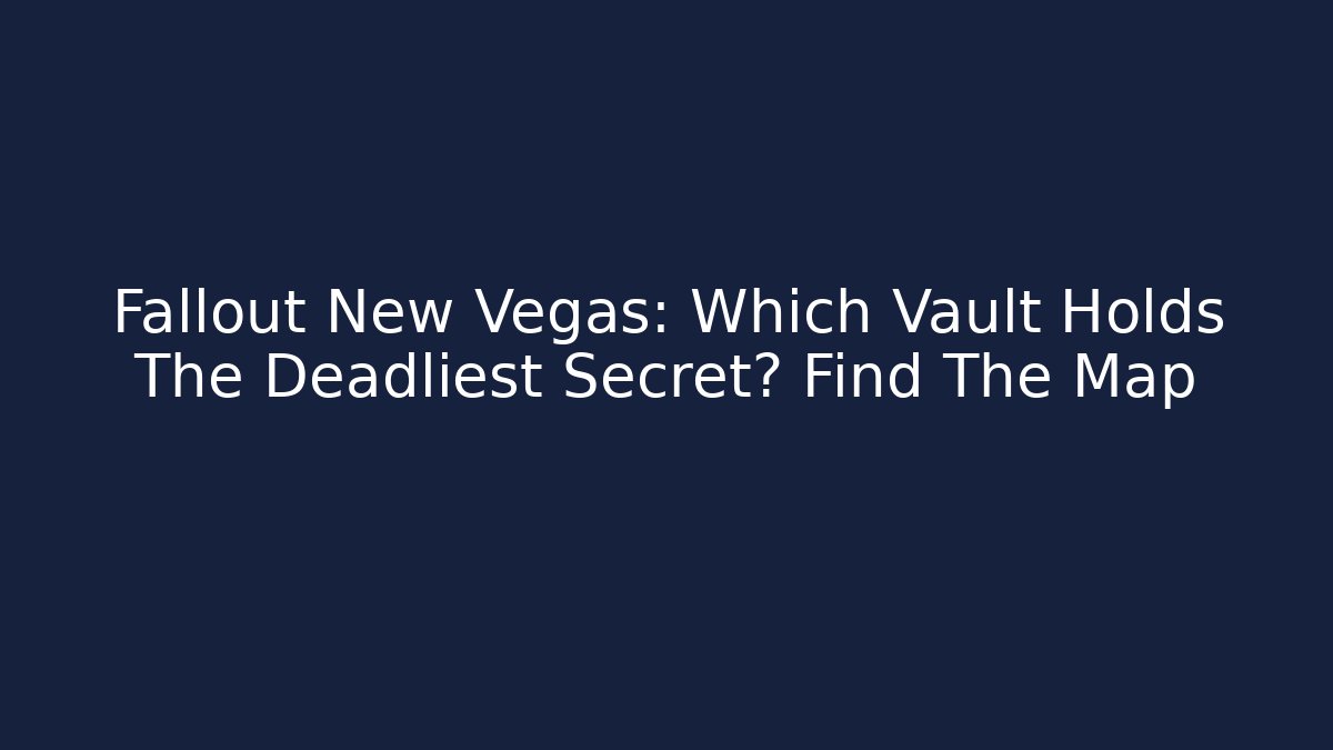 Fallout New Vegas: Which Vault Holds The Deadliest Secret? Find The Map
