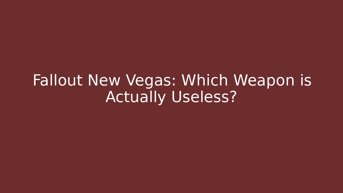 Fallout New Vegas: Which Weapon is Actually Useless?