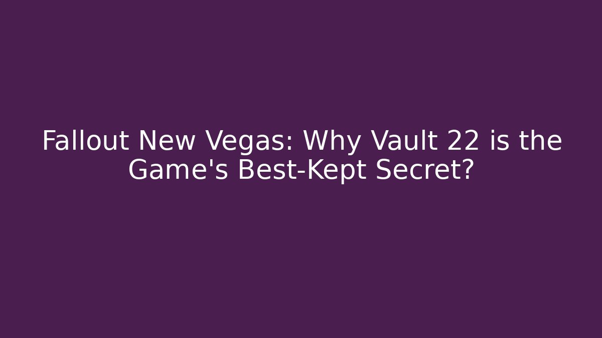 Fallout New Vegas: Why Vault 22 is the Game's Best-Kept Secret?