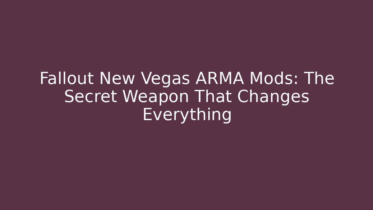 Fallout New Vegas ARMA Mods: The Secret Weapon That Changes Everything - Critter Realm